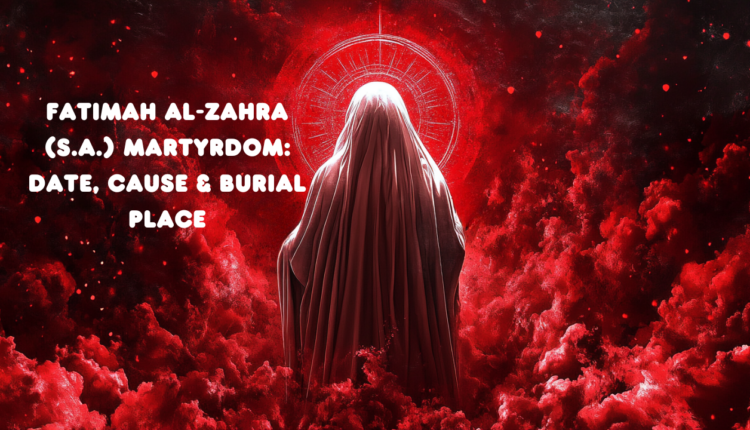 Fatimah al-Zahra (s.a.) Martyrdom: Date, Cause & Burial Place